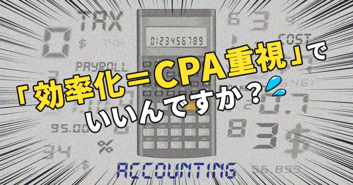 「効率化＝CPA重視」でいいんですか？