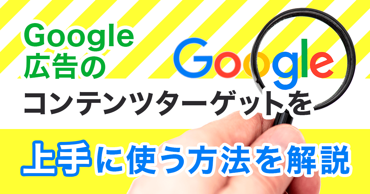 Google広告のコンテンツターゲットを上手に使う方法を解説