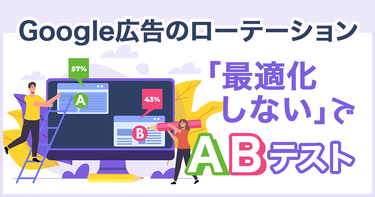 Google広告の広告のローテーションを「最適化しない」でABテストができる