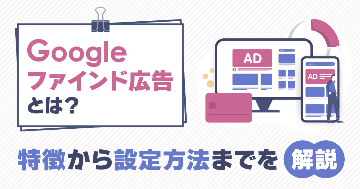 Googleファインド広告とは？特徴からメリット・設定方法まで解説！