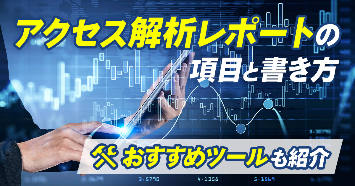 アクセス解析レポートの項目と書き方、おすすめツールも紹介