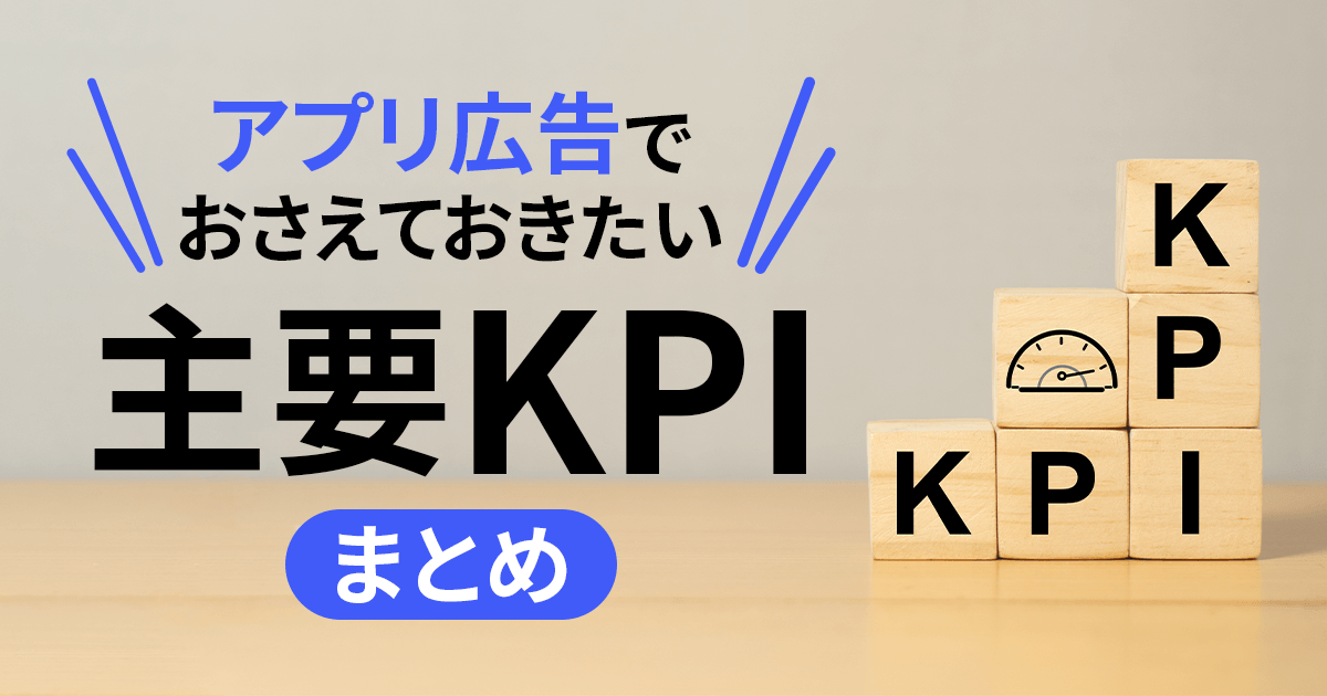 アプリ広告でおさえておきたい主要KPIまとめ