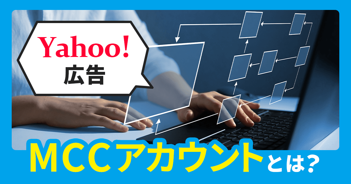 Yahoo!広告のMCCアカウントとは？メリットや作成方法などを解説