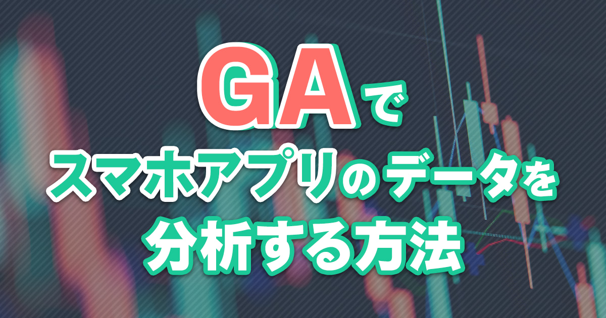 Googleアナリティクス（GA4）でスマホアプリのデータを分析する方法