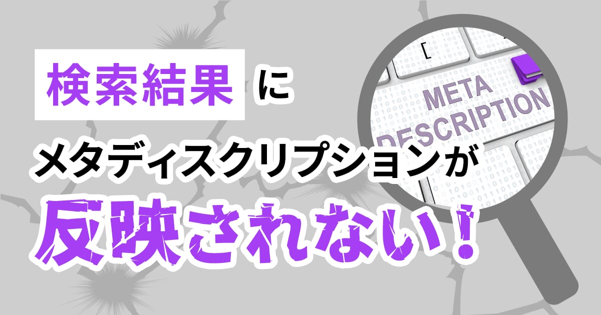 検索結果にメタディスクリプションが反映されない！その原因と対処方法を解説